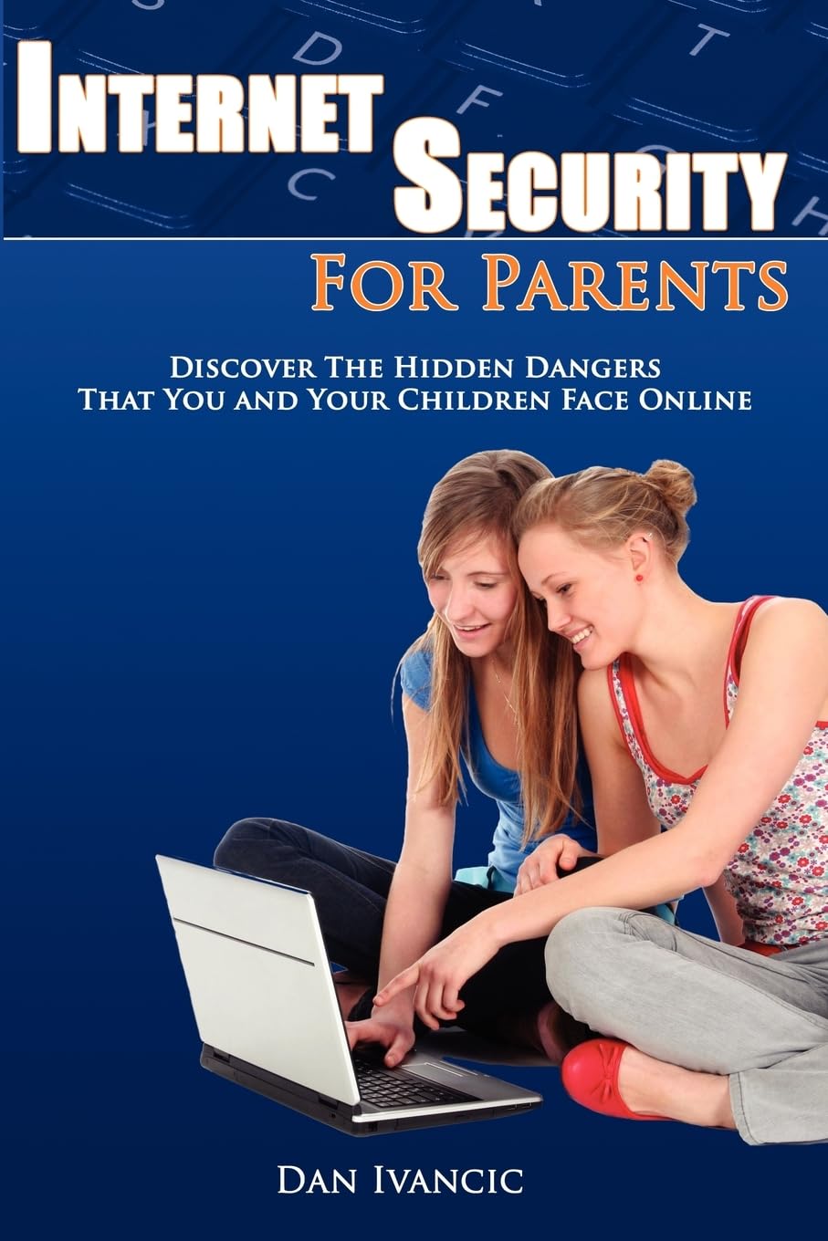 Internet Security For Parents: Discover The Hidden Dangers That You And Your Children Face Online,Used