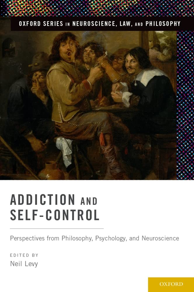 Addiction And Selfcontrol: Perspectives From Philosophy, Psychology, And Neuroscience (Oxford Series In Neuroscience, Law, And ,Used