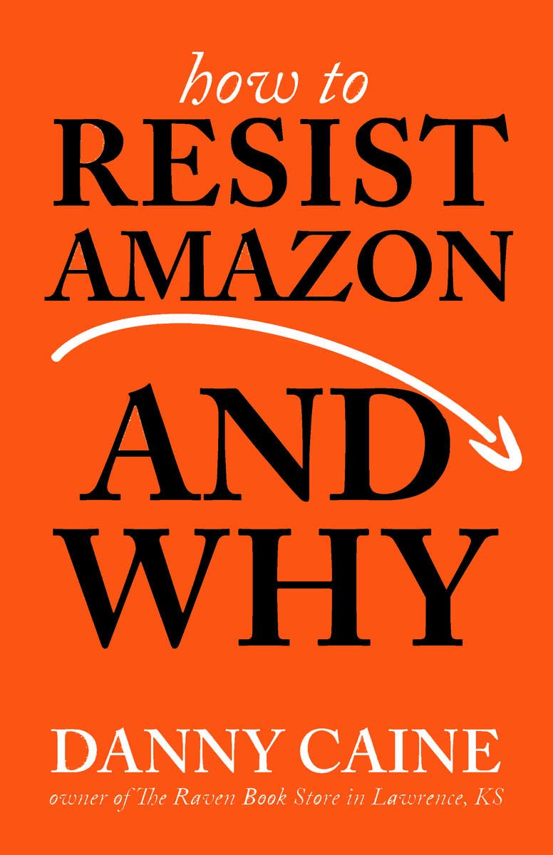 How to Resist Amazon and Why: The Fight for Local Economics, Data Privacy, Fair Labor, Independent Bookstores, and a PeoplePowe,Used