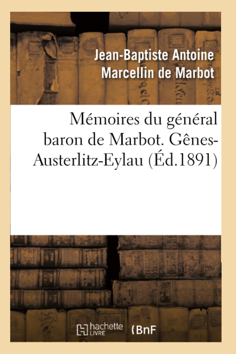 Mmoires Du Gnral Baron De Marbot. Gnesausterlitzeylau (D.1891) (Histoire) (French Edition),New