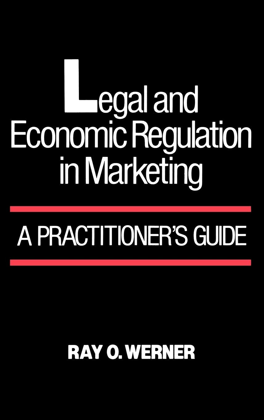 Legal and Economic Regulation in Marketing: A Practitioner's Guide,New