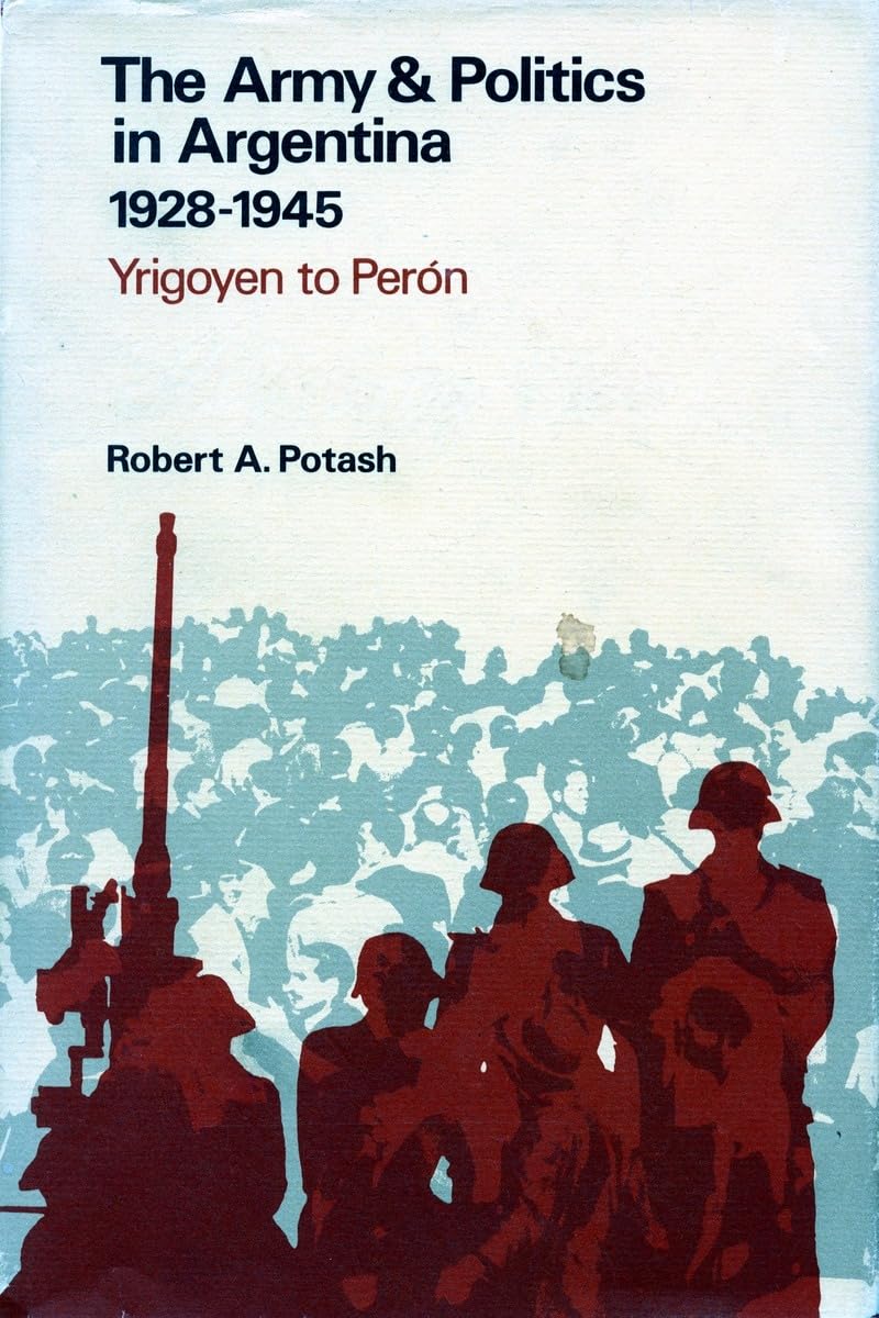 19281945: Yrigoyen To Peron (Army & Politics In Argentina / Robert A. Potash),Used
