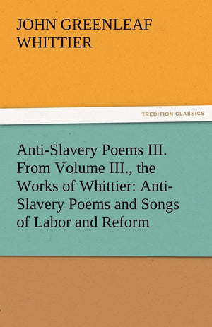 AntiSlavery Poems III. from Volume III., the Works of Whittier: AntiSlavery Poems and Songs of Labor and Reform,Used