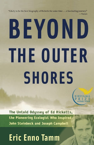 Beyond The Outer Shores: The Untold Odyssey Of Ed Ricketts, The Pioneering Ecologist Who Inspired John Steinbeck And Joseph Camp