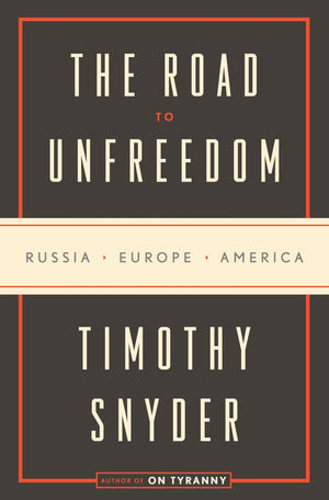 The Road To Unfreedom: Russia, Europe, America,New