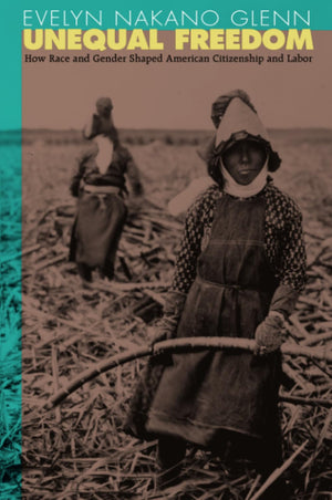 Unequal Freedom: How Race and Gender Shaped American Citizenship and Labor,Used
