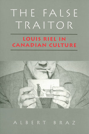 The False Traitor: Louis Riel in Canadian Culture,Used
