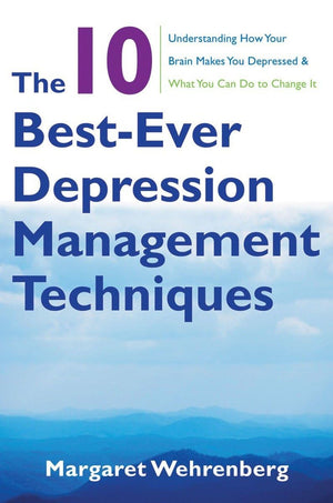 The 10 Bestever Depression Management Techniques: Understanding How Your Brain Makes You Depressed And What You Can Do To Chang
