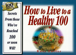 100 Hints: How to Live to Be a Healthy 100 : Secrets from Those Who'Ve Reached 100, or Soon Will!,Used