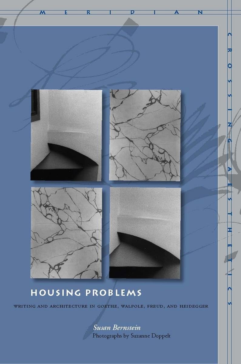 Housing Problems: Writing And Architecture In Goethe, Walpole, Freud, And Heidegger (Meridian: Crossing Aesthetics),Used