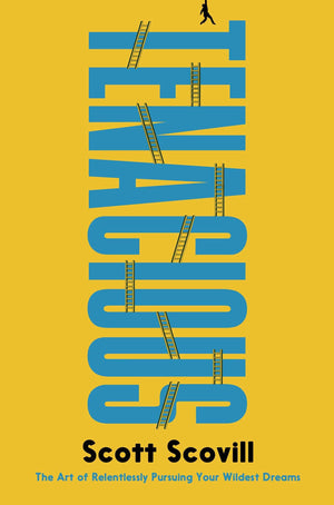 Tenacious: The Art Of Relentlessly Pursuing Your Wildest Dreams