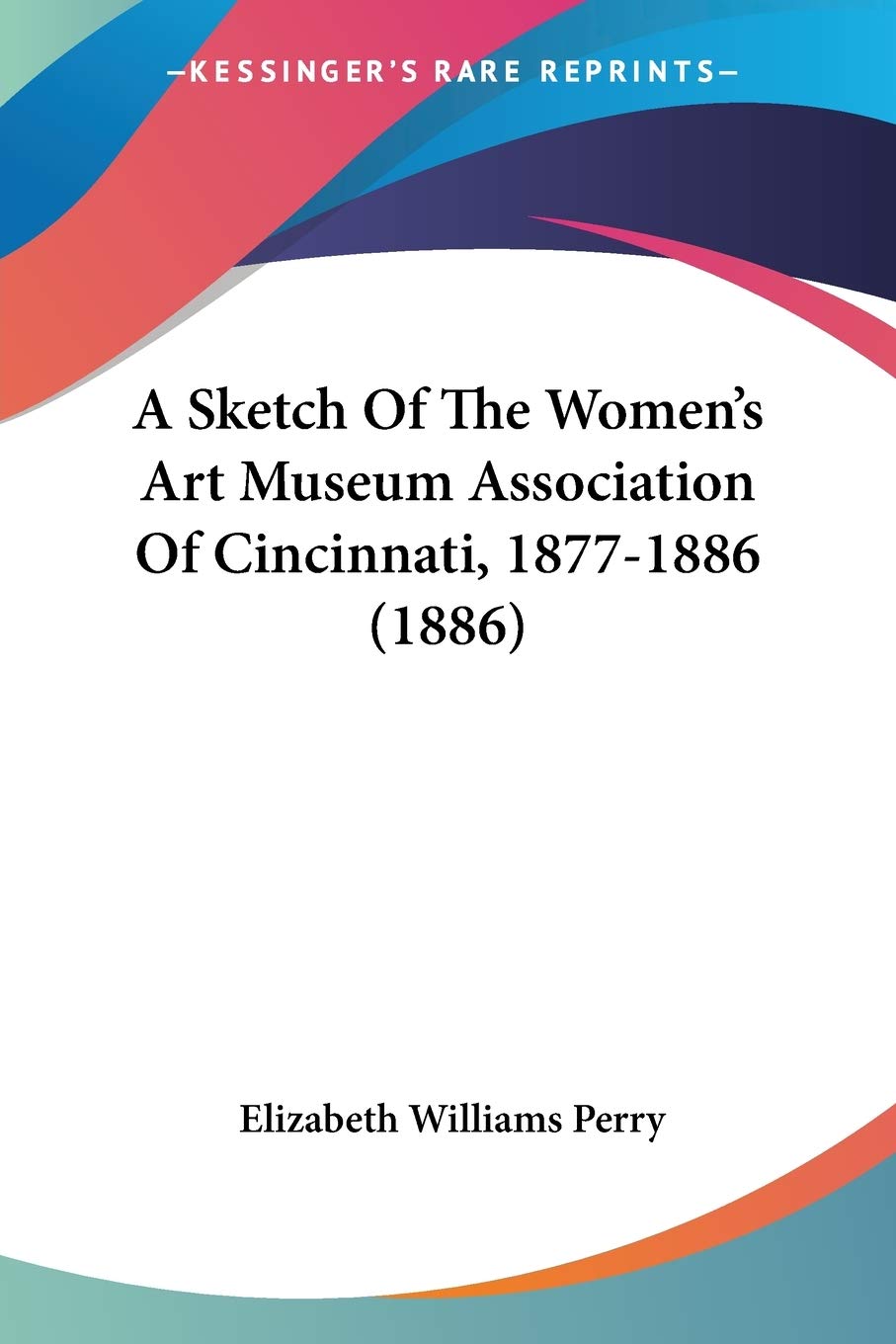 A Sketch Of The Women's Art Museum Association Of Cincinnati, 18771886 (1886),Used