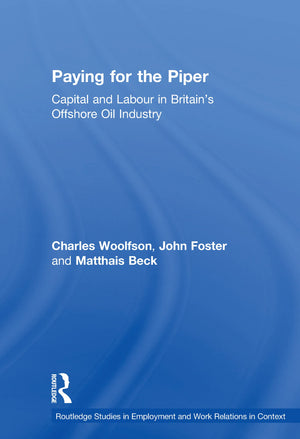 Paying for the Piper: Capital and Labour in Britain's Offshore Oil Industry (Routledge Studies in Employment and Work Relations ,Used