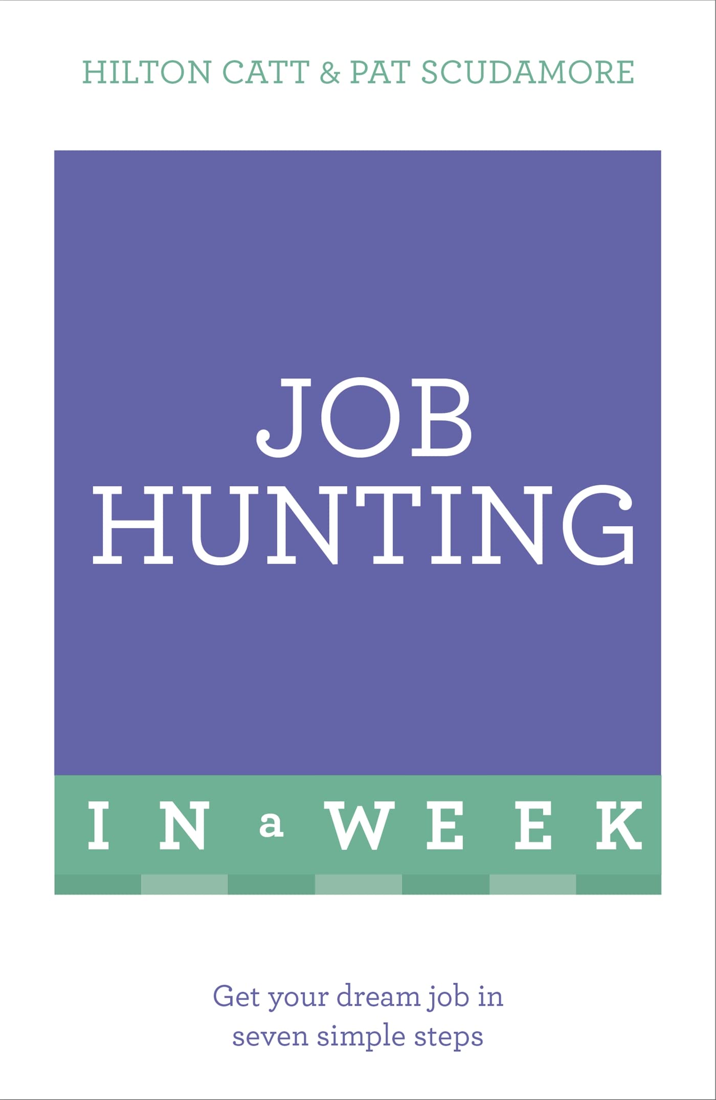 Job Hunting In A Week: Get Your Dream Job In Seven Simple Steps