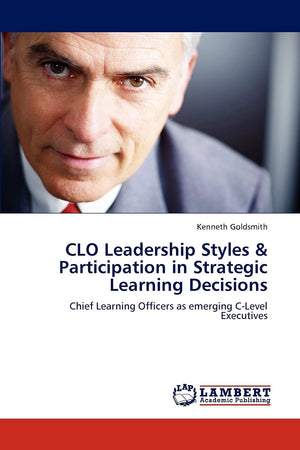CLO Leadership Styles & Participation in Strategic Learning Decisions: Chief Learning Officers as emerging CLevel Executives,Used