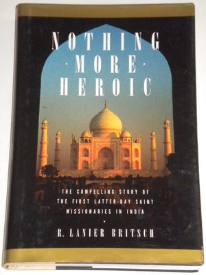 Nothing More Heroic: The Compelling Story Of The First Latterday Saint Missionaries In India,Used
