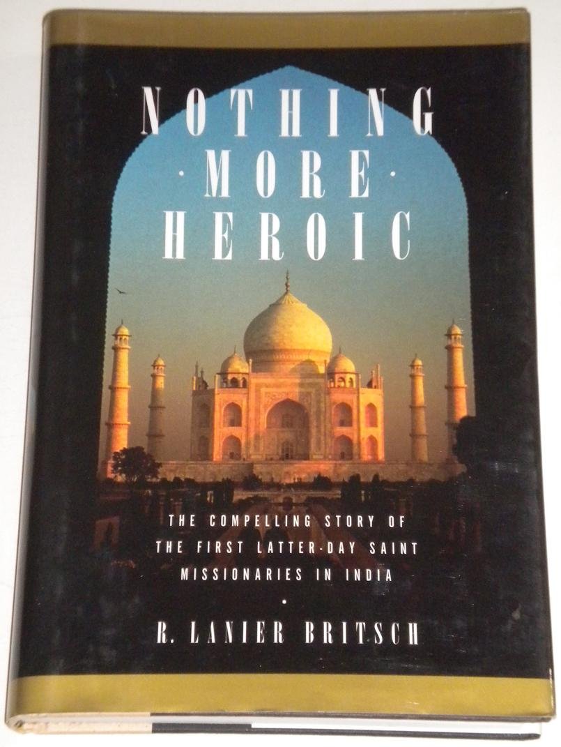 Nothing More Heroic: The Compelling Story Of The First Latterday Saint Missionaries In India,Used