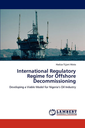 International Regulatory Regime for Offshore Decommissioning: Developing a Viable Model for Nigerias Oil Industry,Used