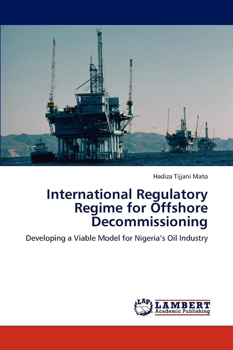 International Regulatory Regime for Offshore Decommissioning: Developing a Viable Model for Nigerias Oil Industry,Used