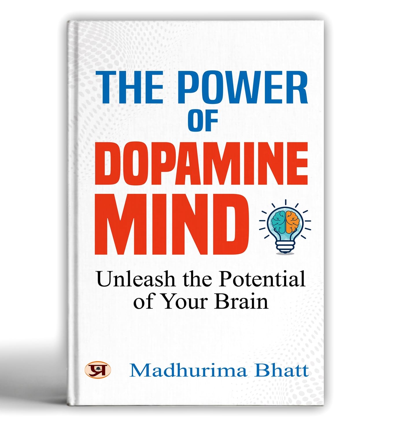 The Power Of Dopamine Mind | Unleash The Potential Of Your Brain | Break Free From Addictive Habits, Dopamine Detox & Reclaim Focus | A Practical Guide To Balanced Living [Premium Paperback]