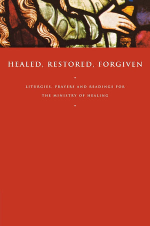 Healed, Restored, Forgiven: Liturgies, Prayers and Readings for the Ministry of Healing,Used
