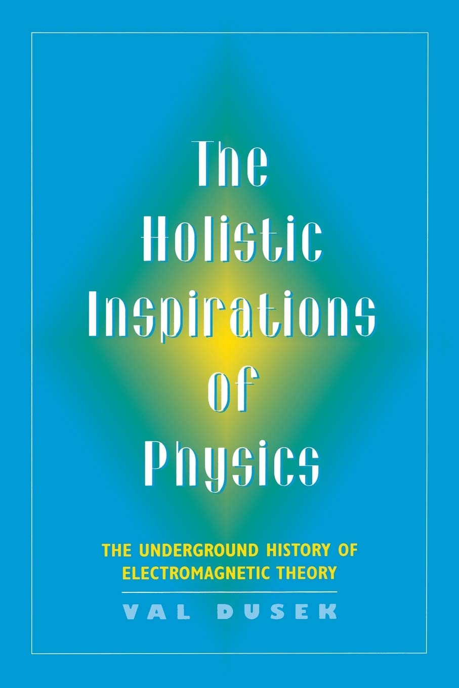 The Holistic Inspiration Of Physics: The Underground History Of Electromagnetic Theory,Used