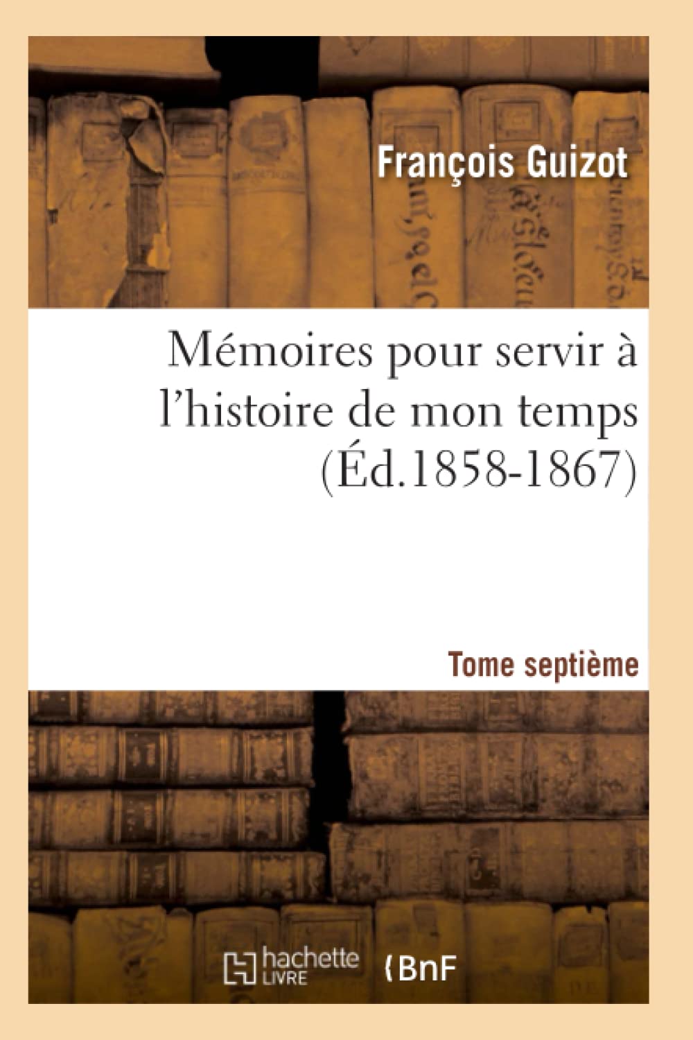 Mmoires Pour Servir  L'Histoire De Mon Temps. Tome Septime (D.18581867) (French Edition),New