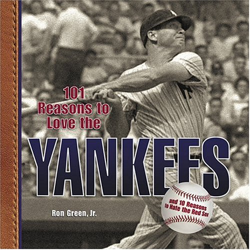 101 Reasons To Love The Yankees: And 10 Reasons To Hate The Red Sox