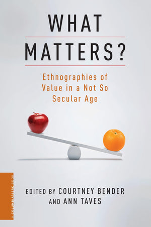 What Matters?: Ethnographies of Value in a Not So Secular Age (A Columbia / SSRC Book),Used