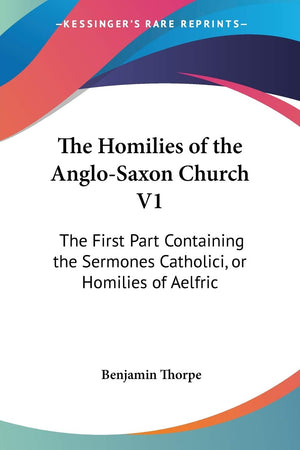 The Homilies Of The Anglosaxon Church V1: The First Part Containing The Sermones Catholici, Or Homilies Of Aelfric,Used