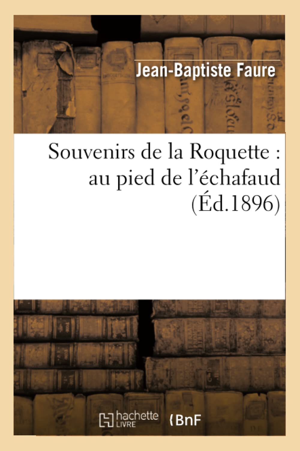 Souvenirs De La Roquette: Au Pied De L'Chafaud (D.1896) (Sciences Sociales) (French Edition),New