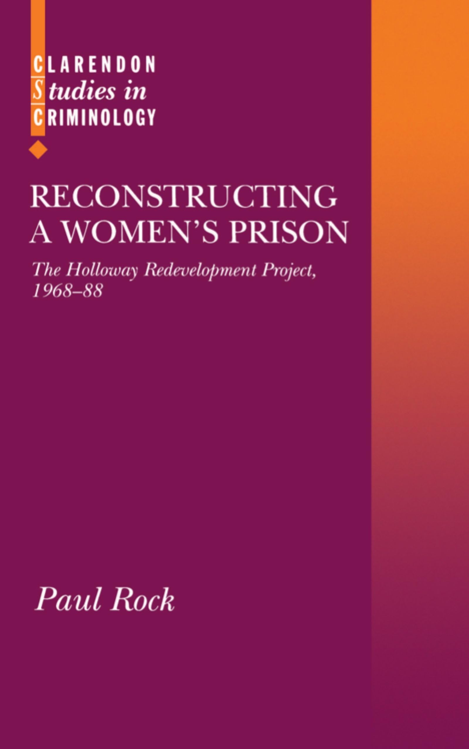 Reconstructing a Women's Prison: The Holloway Redevelopment Project, 196888 (Clarendon Studies in Criminology),Used
