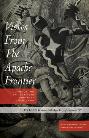 Views from the Apache Frontier: Report on the Northern Provinces of New Spain,New