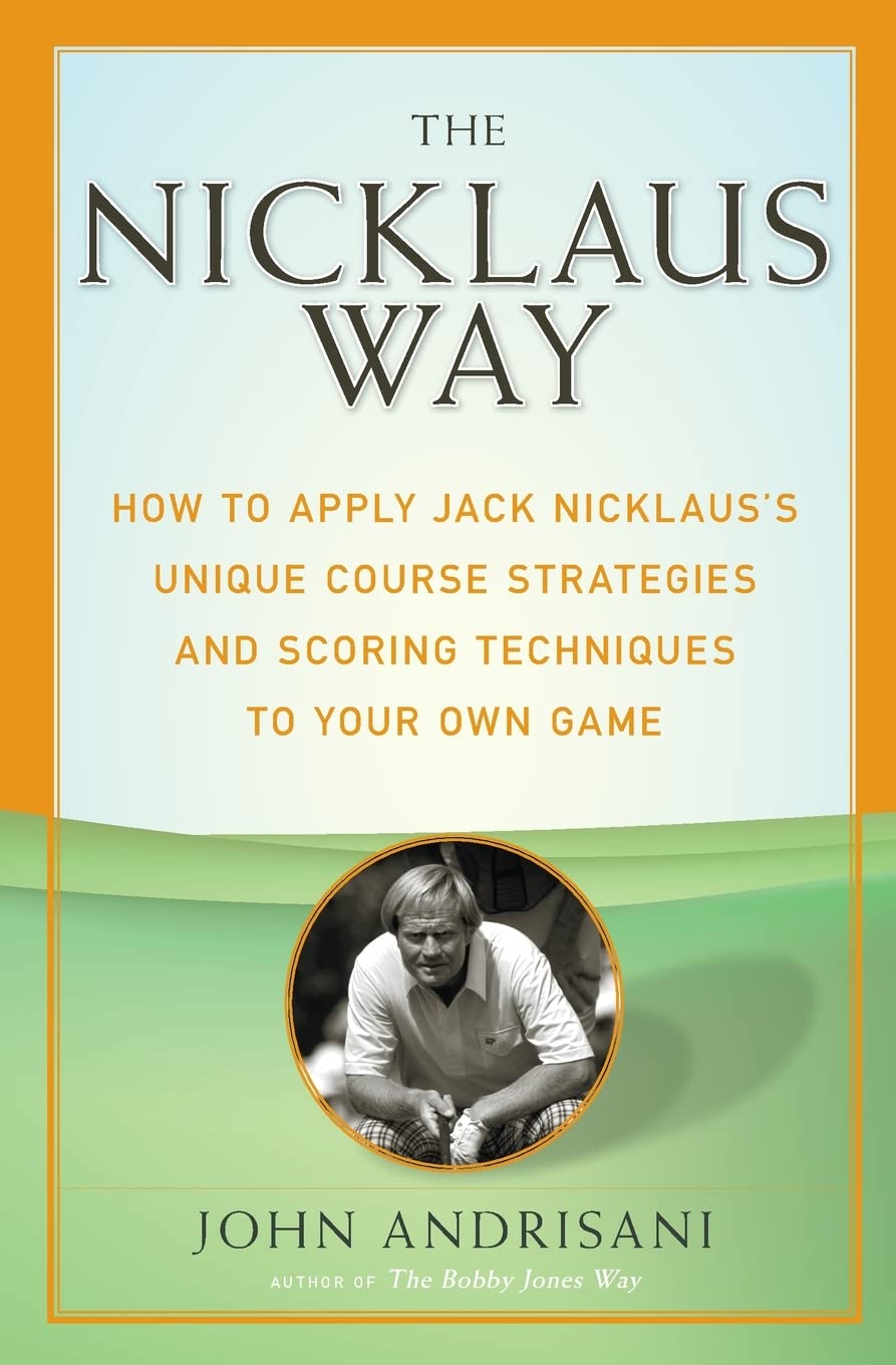 The Nicklaus Way: How to Apply Jack Nicklaus's Unique Course Strategies and Scoring Techniques to Your Own Game,Used