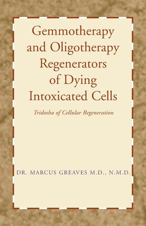Gemmotherapy and Oligotherapy Regenerators of Dying Intoxicated Cells: Tridosha of Cellular Regeneration,Used
