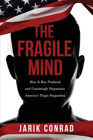 The Fragile Mind: How It Has Produced and Unwittingly Perpetuates America's Tragic Disparities,Used