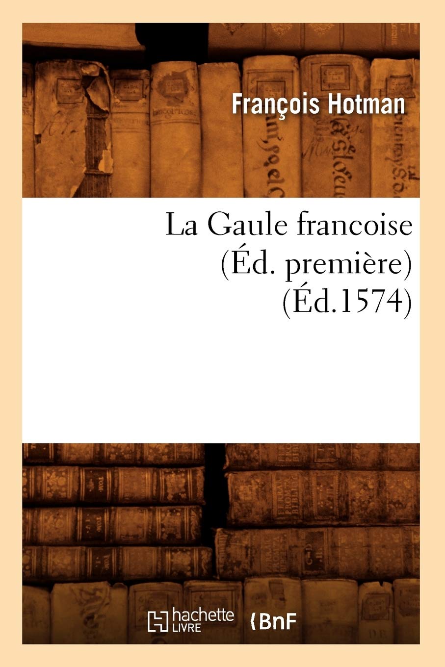 La Gaule Francoise (D. Premire) (D.1574) (Histoire) (French Edition),New