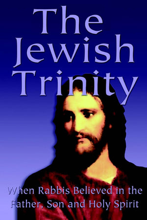 The Jewish Trinity: When Rabbis Believed In The Father, Son And Holy Spirit,Used