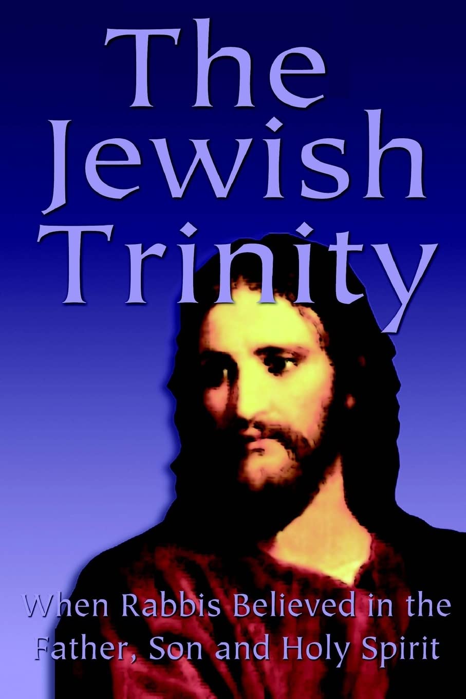 The Jewish Trinity: When Rabbis Believed In The Father, Son And Holy Spirit,Used