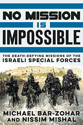No Mission Is Impossible: The Deathdefying Missions Of The Israeli Special Forces