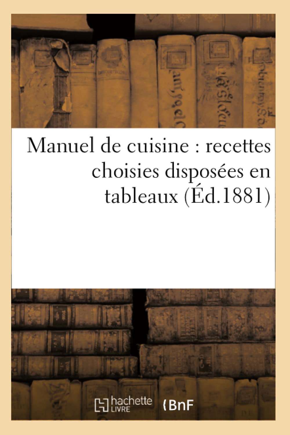 Manuel De Cuisine: Recettes Choisies Disposes En Tableaux (D.1881) (Savoirs Et Traditions) (French Edition),New