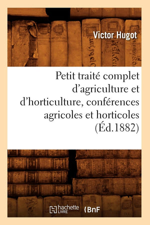 Petit Trait Complet D'Agriculture Et D'Horticulture, Confrences Agricoles Et Horticoles (D.1882) (Savoirs Et Traditions) (,New