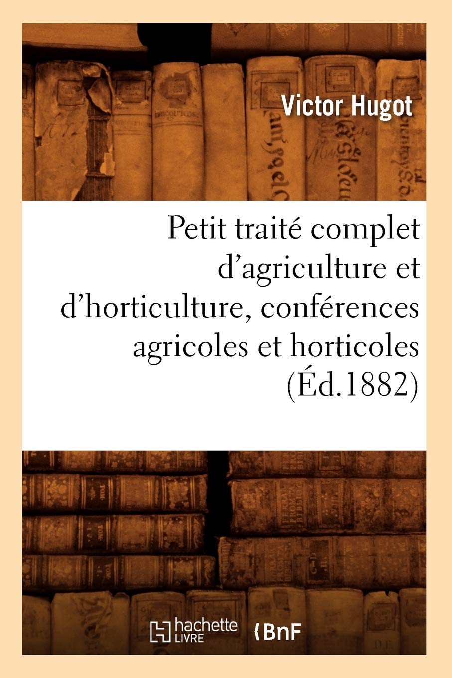 Petit Trait Complet D'Agriculture Et D'Horticulture, Confrences Agricoles Et Horticoles (D.1882) (Savoirs Et Traditions) (,New