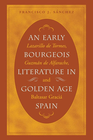 An Early Bourgeois Literature In Golden Age Spain: Lazarillo De Tormes, Guzman De Alfarache And Baltasar Gracian (North Carolina