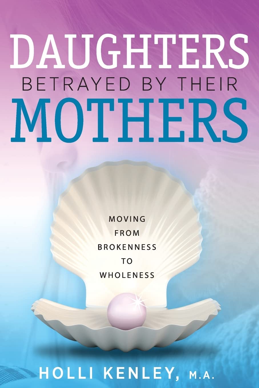 Daughters Betrayed By Their Mothers: Moving From Brokenness To Wholeness,Used