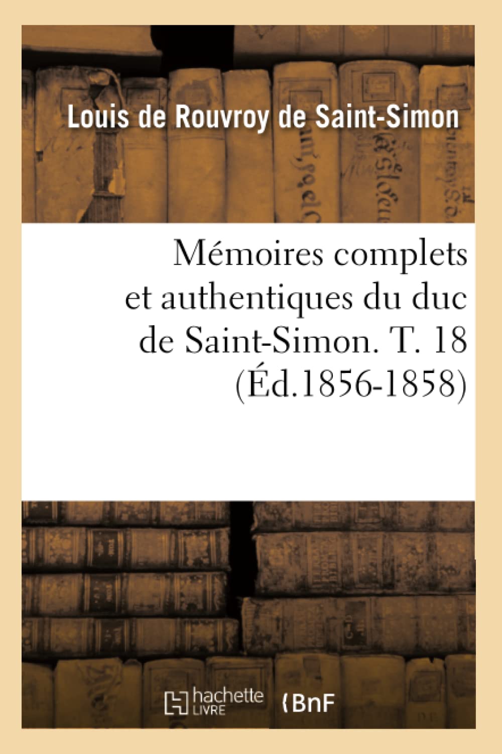 Mmoires Complets Et Authentiques Du Duc De Saintsimon. T. 18 (D.18561858) (Histoire) (French Edition),New