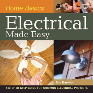 Home Basics  Electrical Made Easy: A StepbyStep Guide for Common Electrical Projects,New