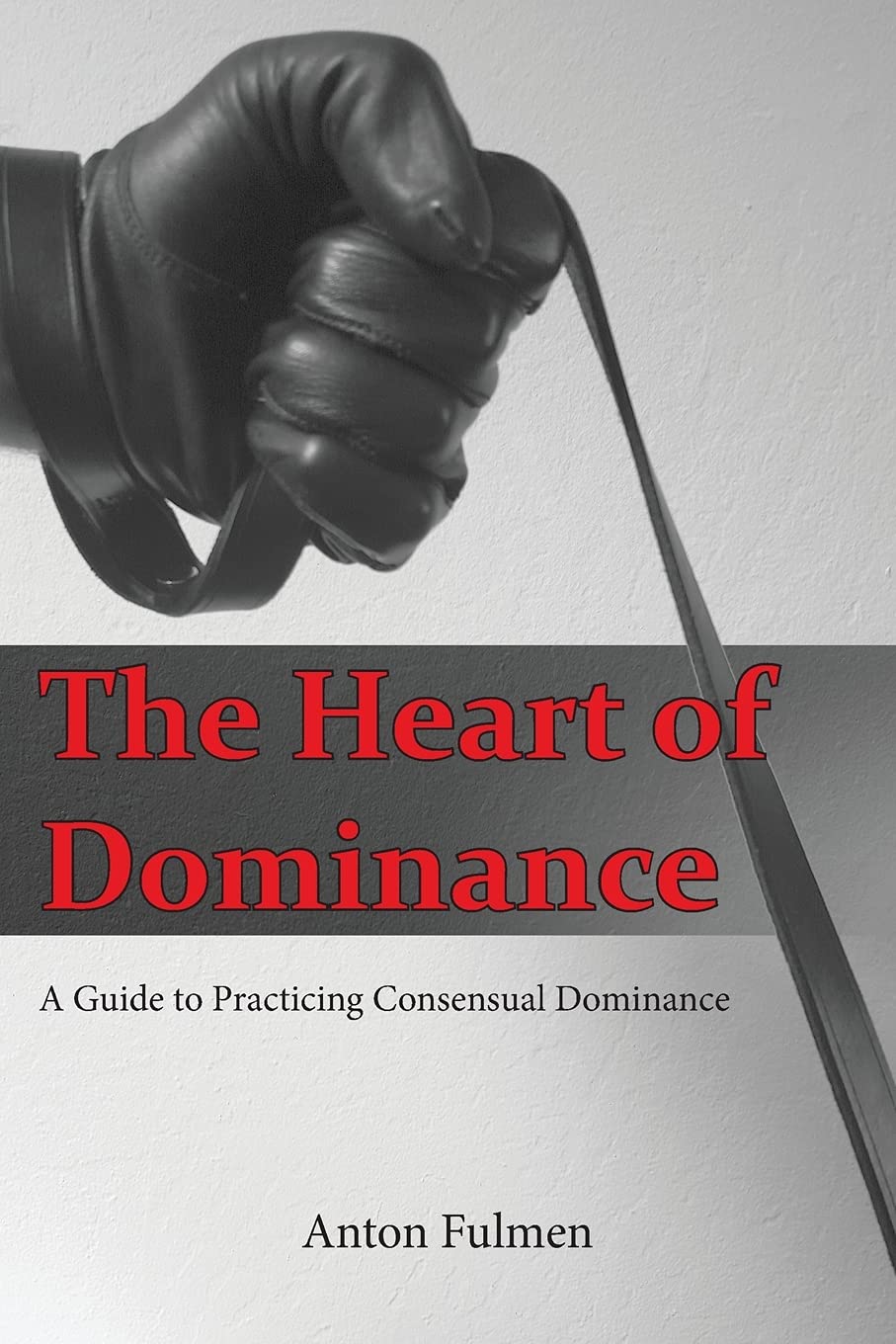 The Heart of Dominance: a guide to practicing consensual dominance,Used