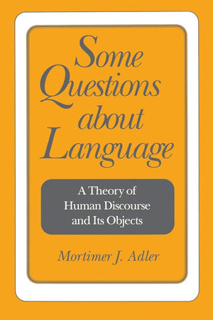 Some Questions About Language: A Theory Of Human Discourse And Its Objects,New