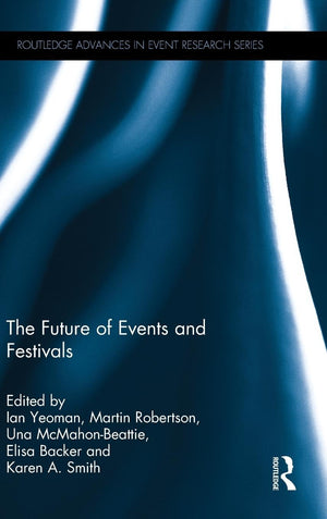 The Future Of Events & Festivals (Routledge Advances In Event Research Series)